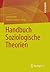 Handbuch Soziologische Theorien (German Edition)