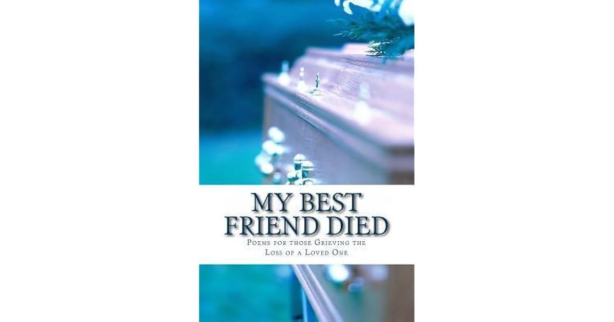 My Best Friend Died Poems for Those Grieving the Loss of a Loved One