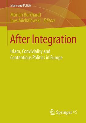 After Integration: Islam, Conviviality and Contentious Politics in Europe (Islam und Politik)