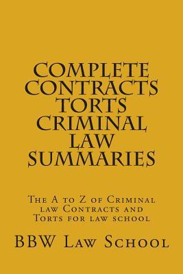 Complete Contracts Torts Criminal law Summaries: The A to Z of Criminal law Contracts and Torts for law school