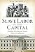 Slave Labor in the Capital:...