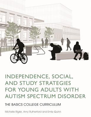 Independence, Social, and Study Strategies for Young Adults with Autism Spectrum Disorder: The BASICS College Curriculum (Paperback)