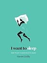 I Want to Sleep: How to Get a Good Night's Sleep I Want to Sleep: How to Get a Good Night's Sleep