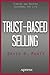 Trust-Based Selling: Finding and Keeping Customers for Life