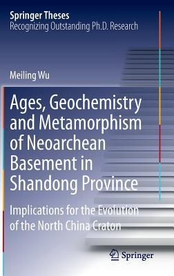 Ages, Geochemistry and Metamorphism of Neoarchean Basement in Shandong Province: Implications for the Evolution of the North China Craton (Springer Theses)
