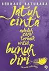 Jatuh Cinta Adalah Cara Terbaik untuk Bunuh Diri by Bernard Batubara