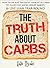 The Truth about Carbs: How to Eat Just the Right Amount of Carbs to Slash Fat, Look Great Naked, & Live Lean Year-Round
