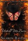 Watch Me Burn by Sharon Bayliss