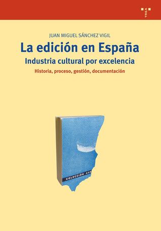 La edición en España: industria cultural por excelencia. Historia, proceso, gestión, documentación (Paperback)
