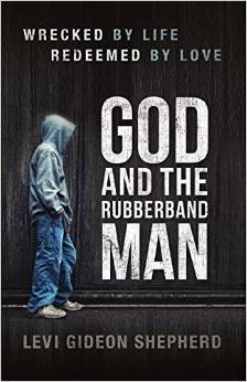 God And The Rubberband Man: Wrecked By Life-Redeemed By Love