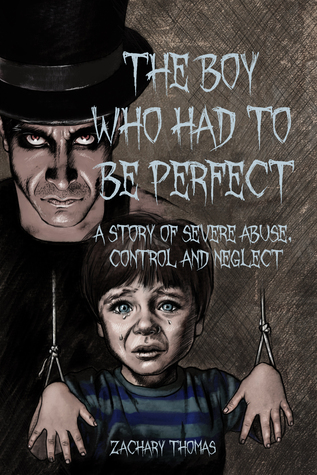 The Boy Who Had To Be Perfect: A Story Of Severe Abuse, Control And Neglect