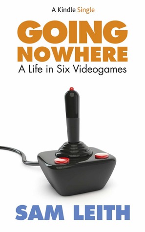 Going Nowhere: A Life in Six Videogames