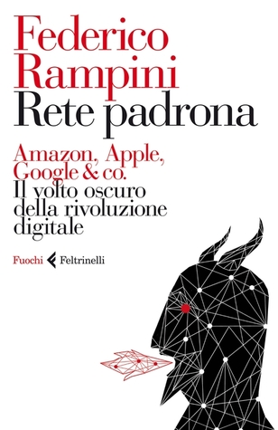 Rete padrona: Amazon, Apple, Google & co. Il volto oscuro della rivoluzione digitale (Hardcover)