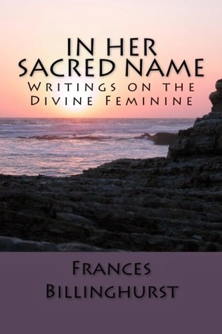 In Her Sacred Name: Writings on the Divine Feminine
