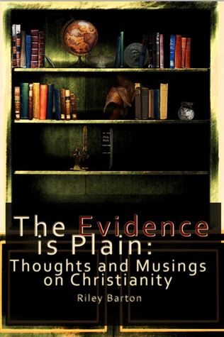 The Evidence is Plain Thoughts and Musings on Christianity