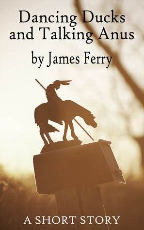 Dancing Ducks and Talking Anus (Kindle Edition)