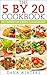 The 5 By 20 Recipe Book : Just 5 Ingredients And 20 Minutes to An Awesome Meal!