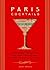 Paris Cocktails: An Elegant Collection of Over 100 Recipes Inspired by the City of Light (City Cocktails)
