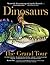 Dinosaurs - The Grand Tour: Everything Worth Knowing about Dinosaurs from Aardonyx to Zuniceratops