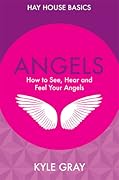 Angels: How to See, Hear and Feel Your Angels (Hay House Basics)