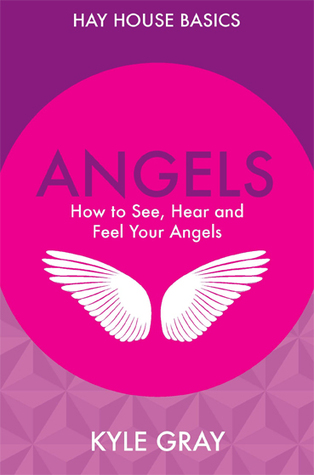 Angels: How to See, Hear and Feel Your Angels