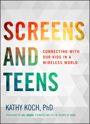 Screens and Teens: Connecting with Our Kids in a Wireless World