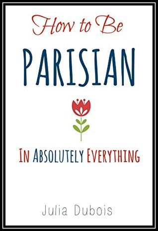 How to Be Parisian: In Style, Passion and Love (Kindle Edition)