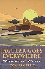 Jagular Goes Everywhere: (mis)Adventures in a $300 Sailboat