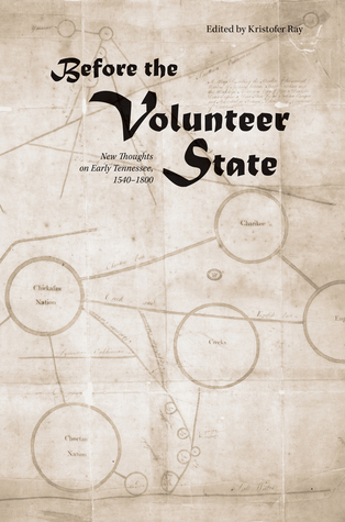 Before the Volunteer State: New Thoughts on Early Tennessee, 1540–1800 (Hardcover)