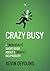 Crazy Busy: A [Mercifully] Short Book about a (Really) Big Problem