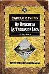 De Benguela às Terras de Iaca. 1º Volume by Hermenegildo Capelo