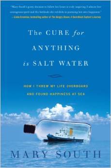 The Cure for Anything Is Salt Water: How I Threw My Life Overboard and Found Happiness at Sea