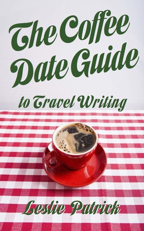 The Coffee Date Guide to Travel Writing (The Coffee Date Guides #2)