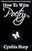 How to Write Poetry: A Resource for Students and Teachers of Creative Writing