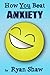 How You Beat Anxiety by Ryan Shaw