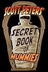 Scott Peters' Secret Book Of Mummies: 101 Cool Mummy Facts & Trivia