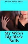 My Wife's Big Black Bulls: a Taboo, interracial cuckold adventure
