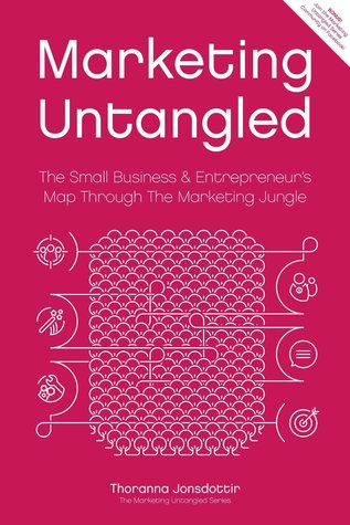 Marketing Untangled: The Small Business & Entrepreneur's Map Through The Marketing Jungle (Marketing Untangled Series Book 1)