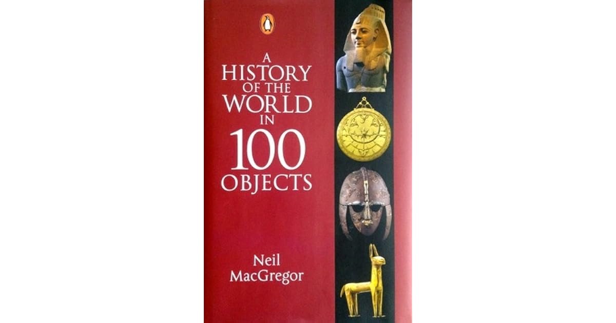 History In 100 Objects A History of the World in 100 Objects by Neil MacGregor