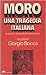 Moro. Una tragedia italiana. Le lettere, i documenti, le polemiche