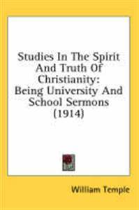 Studies In The Spirit And Truth Of Christianity: Being University And School Sermons (1914)