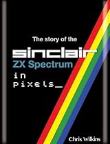 The Story of the Sinclair ZX Spectrum in Pixels by Chris Wilkins