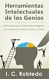 Book cover for Herramientas Intelectuales de los Genios: 40 Principios que le Harán Más Inteligente  y le Enseñarán a Pensar Como un Genio