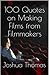 100 Quotes on Making Films from Filmmakers by Joshua Thoma