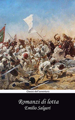 Romanzi di lotta: La favorita del Mahdi, La capitana del Yucatan, Le stragi delle Filippine, Il fiore delle perle, Le stragi della Cina
