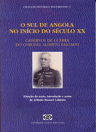O Sul de Angola no início do Século XX. Cadernos de guerra do Coronel Alberto Salgado
