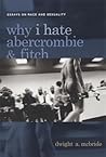 Why I Hate Abercrombie & Fitch: Essays on Race and Sexuality