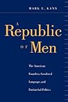 A Republic of Men: The American Founders, Gendered Language, and Patriarchal Politics (Open Access Lib and Hc)