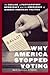 Why America Stopped Voting: The Decline of Participatory Democracy and the Emergence of Modern American Politics