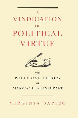 A Vindication of Political Virtue: The Political Theory of Mary Wollstonecraft